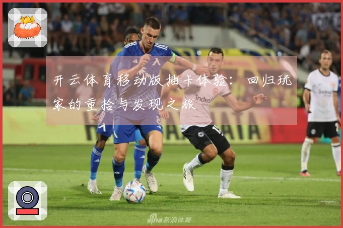 开云体育移动版抽卡体验：回归玩家的重拾与发现之旅