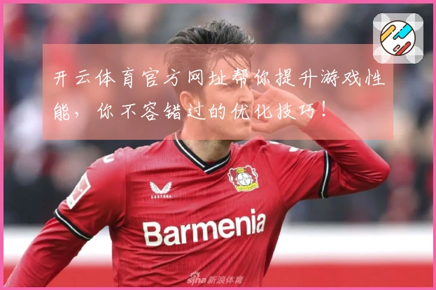 开云体育官方网址帮你提升游戏性能，你不容错过的优化技巧！