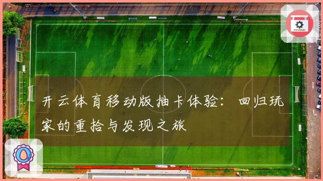开云体育移动版抽卡体验:回归玩家的重拾与发现之旅